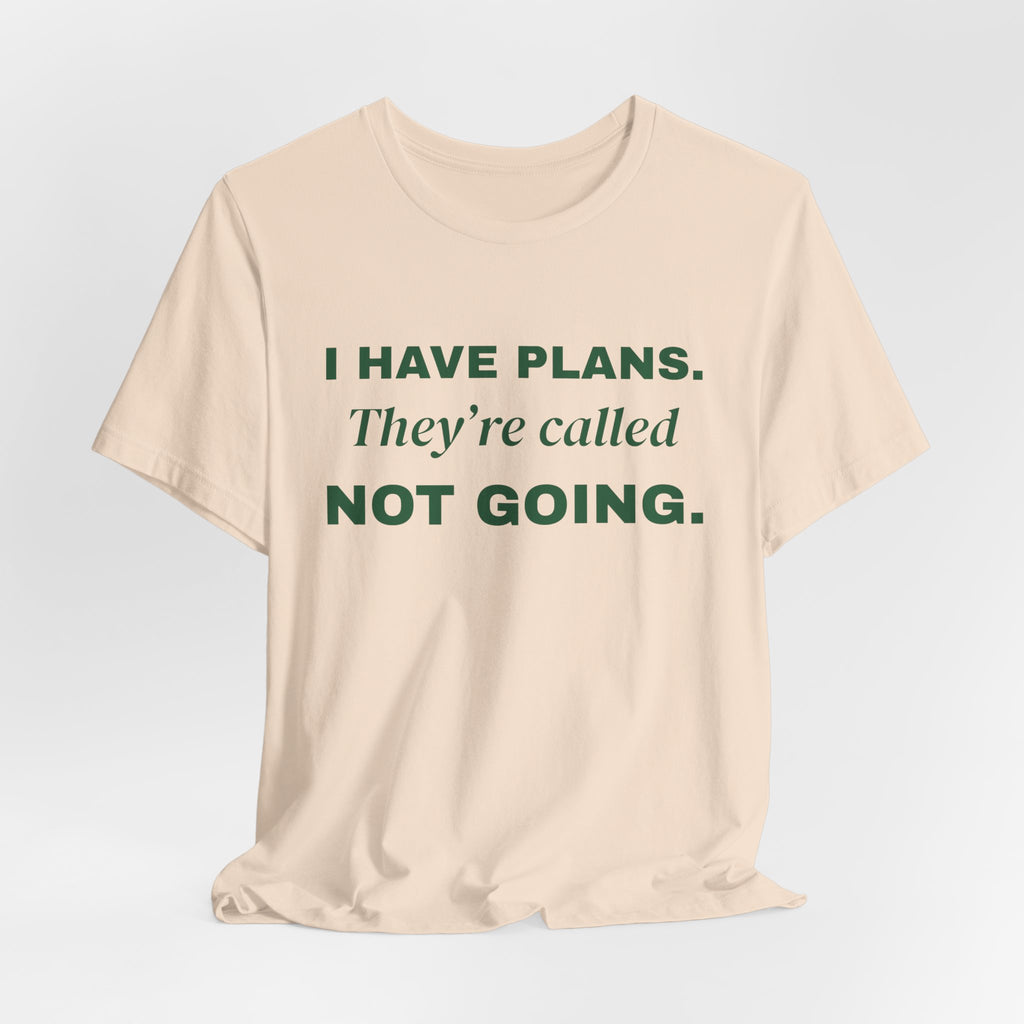 I Have Plans. They're Called Not Going. Tee (Forest Green Ink)