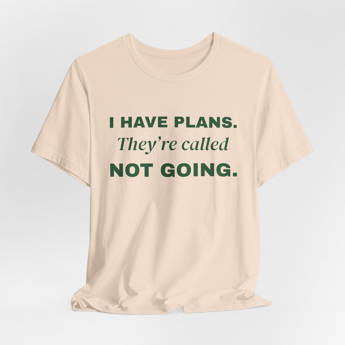 I Have Plans. They're Called Not Going. Tee (Forest Green Ink)