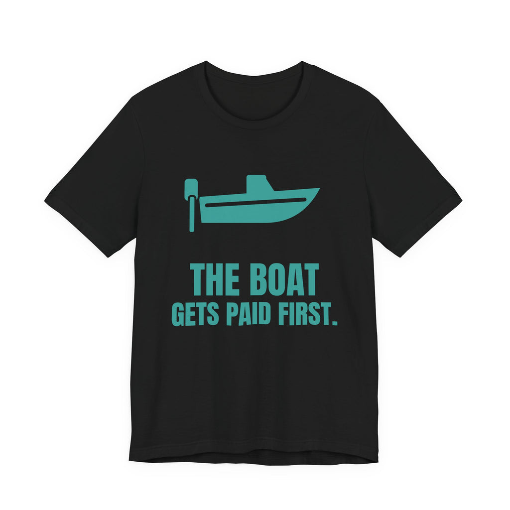 The Boat Gets Paid First Tee (Teal)