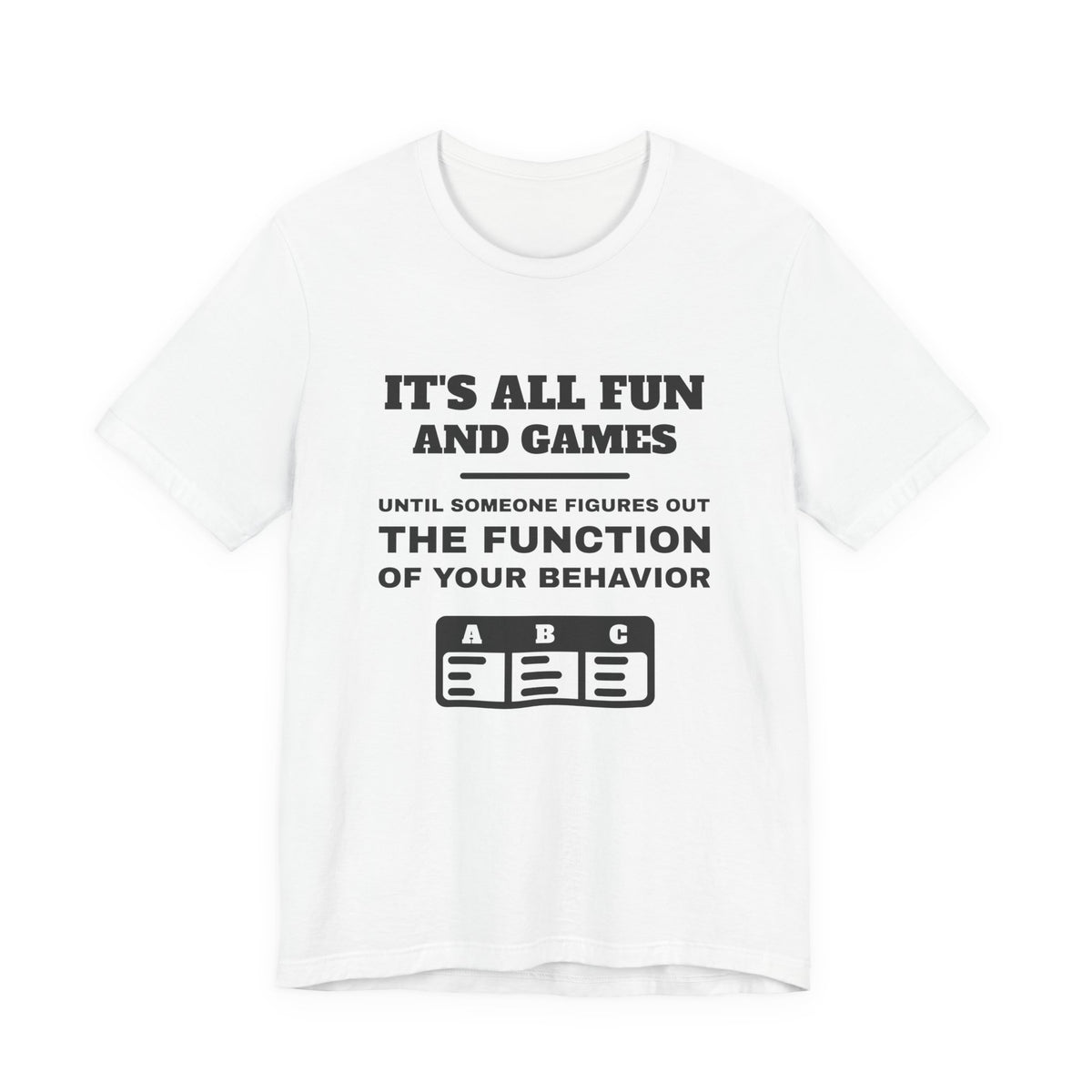 It's all fun and games until someone figures out the function of your behavior Tee (Light)