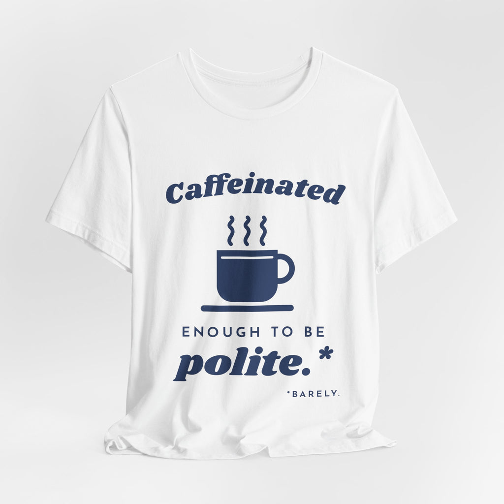 Caffeinated Enough to Be Polite Tee (Navy Blue Ink)