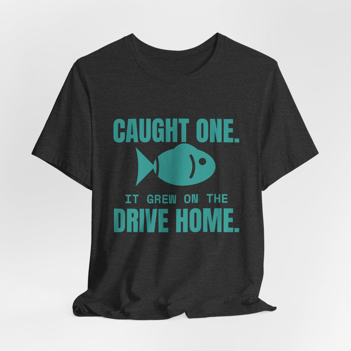 Caught One. It Grew on the Drive Home Tee (Teal)