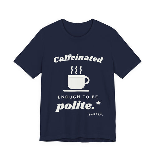 Caffeinated Enough to Be Polite Tee (Dark)