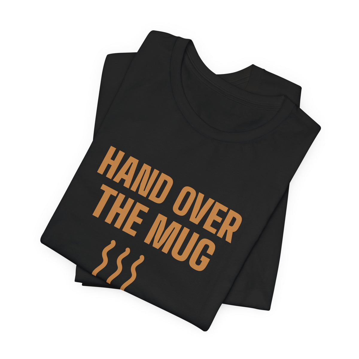 Hand Over the Mug Slowly Tee (Caramel)