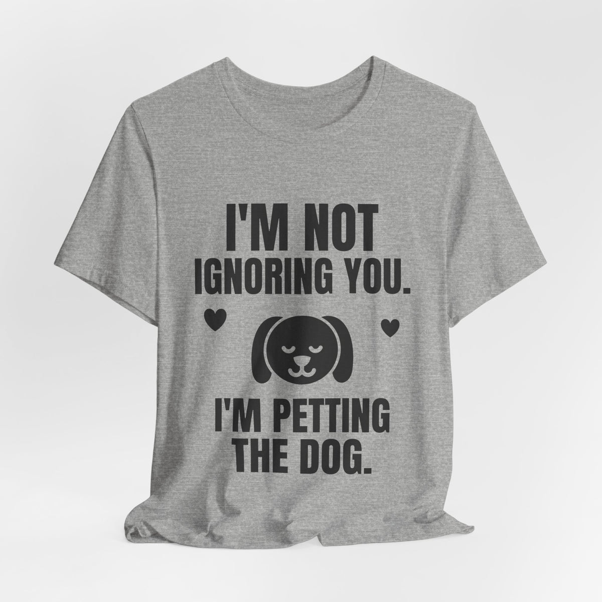 I'm Not Ignoring You. I'm Petting the Dog Tee (Light)