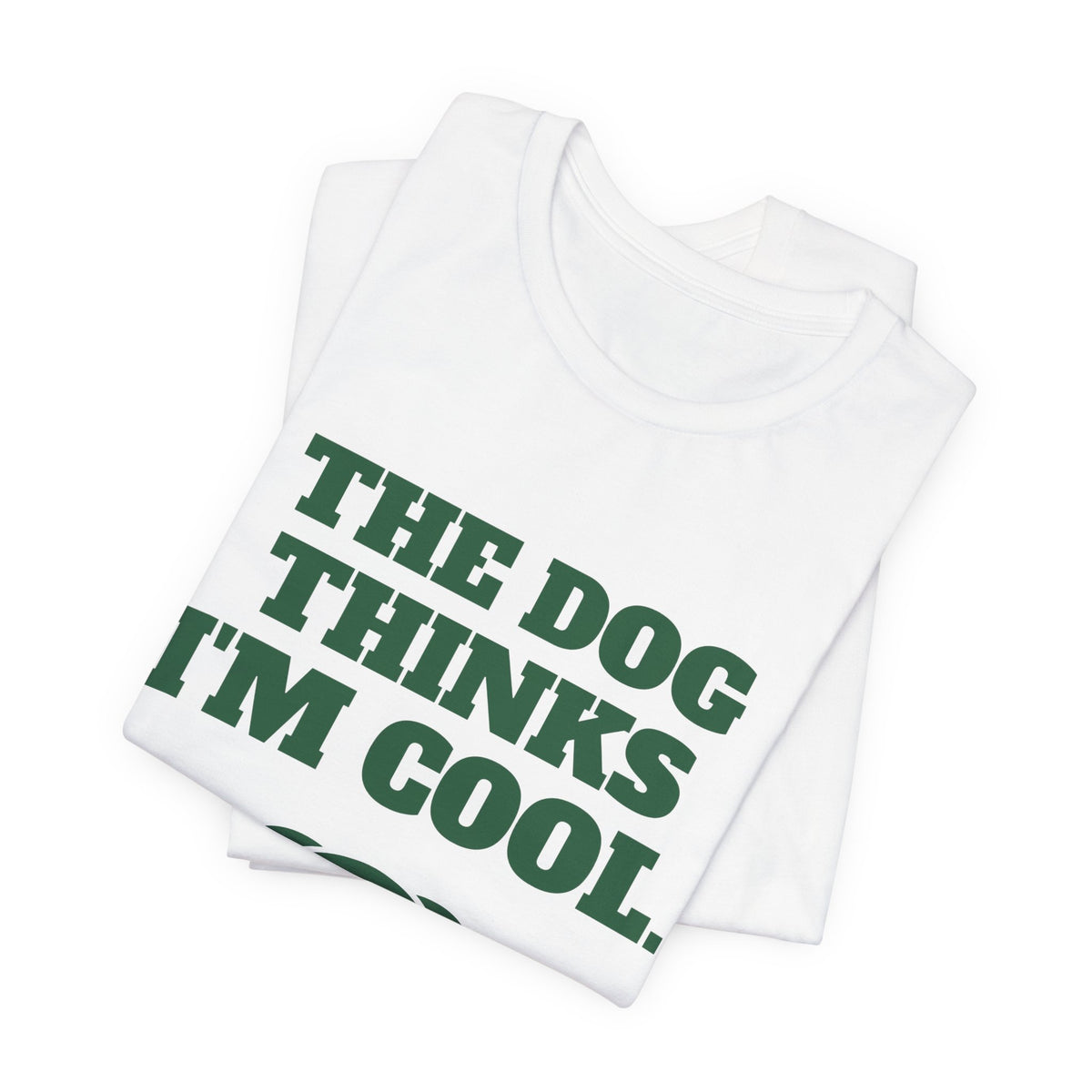The Dog Thinks I'm Cool. (Everyone Else Is Still Deciding.) Tee (Forest Green Ink)
