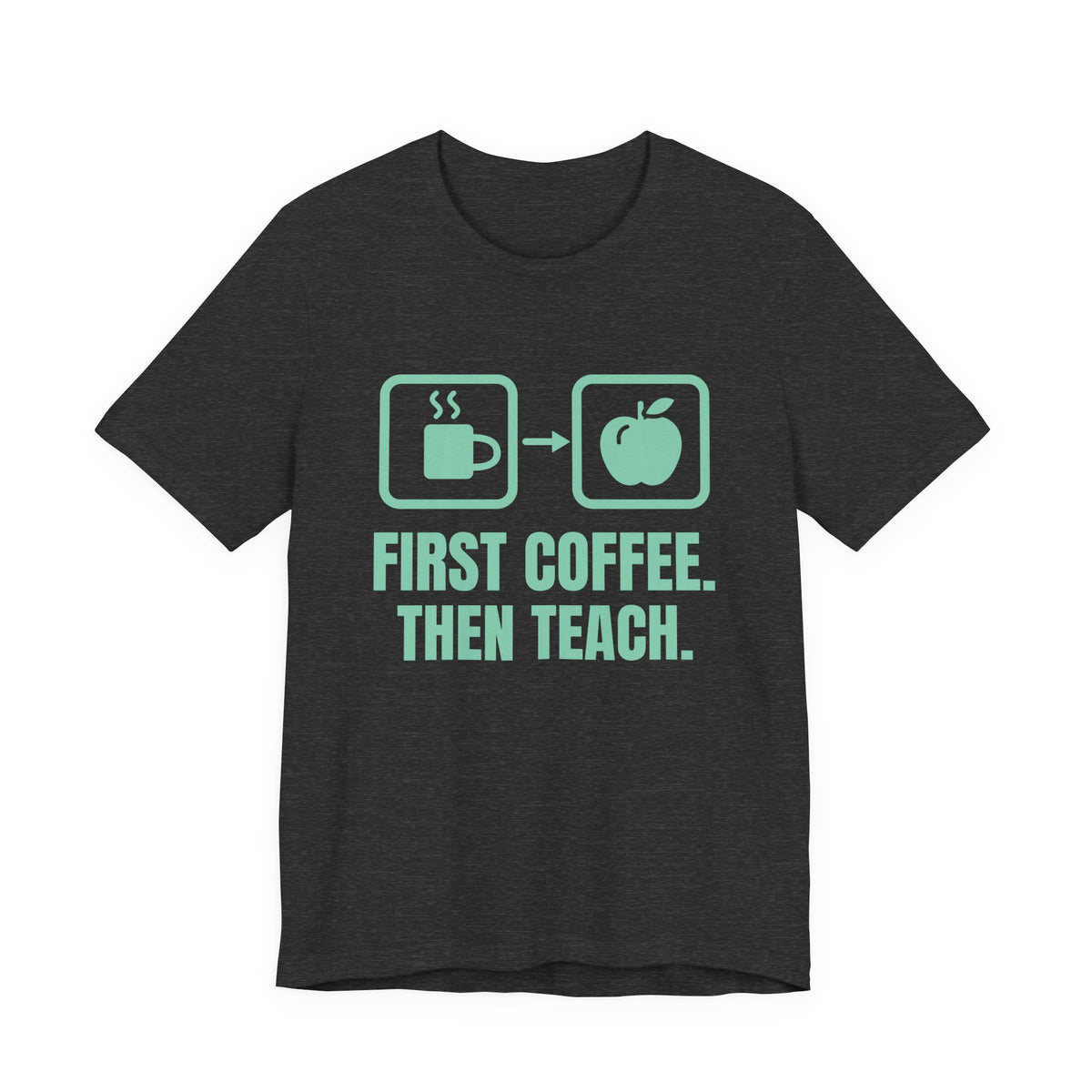 First Coffee. Then Teach Tee (Mint)