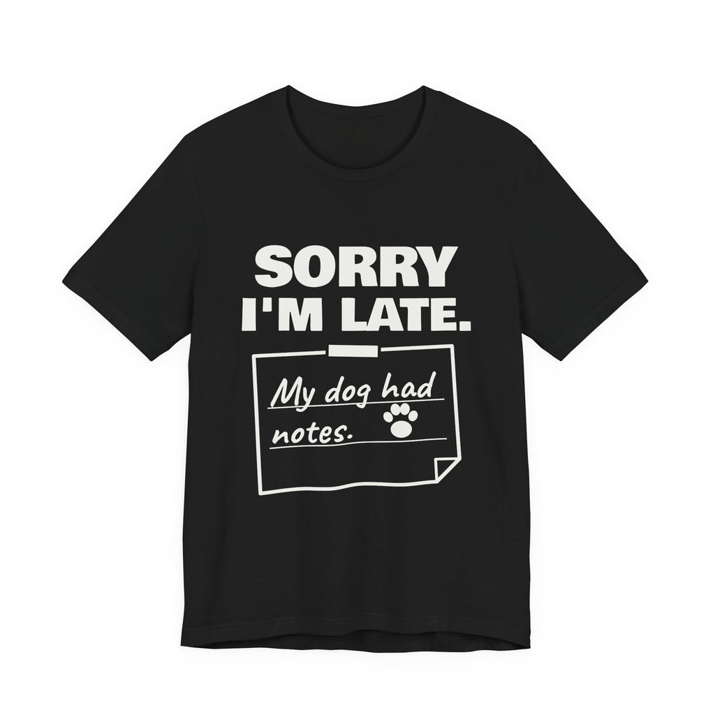 Sorry I'm Late. My Dog Had Notes. Tee (Dark)