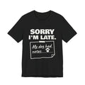 Sorry I'm Late. My Dog Had Notes. Tee (Dark)