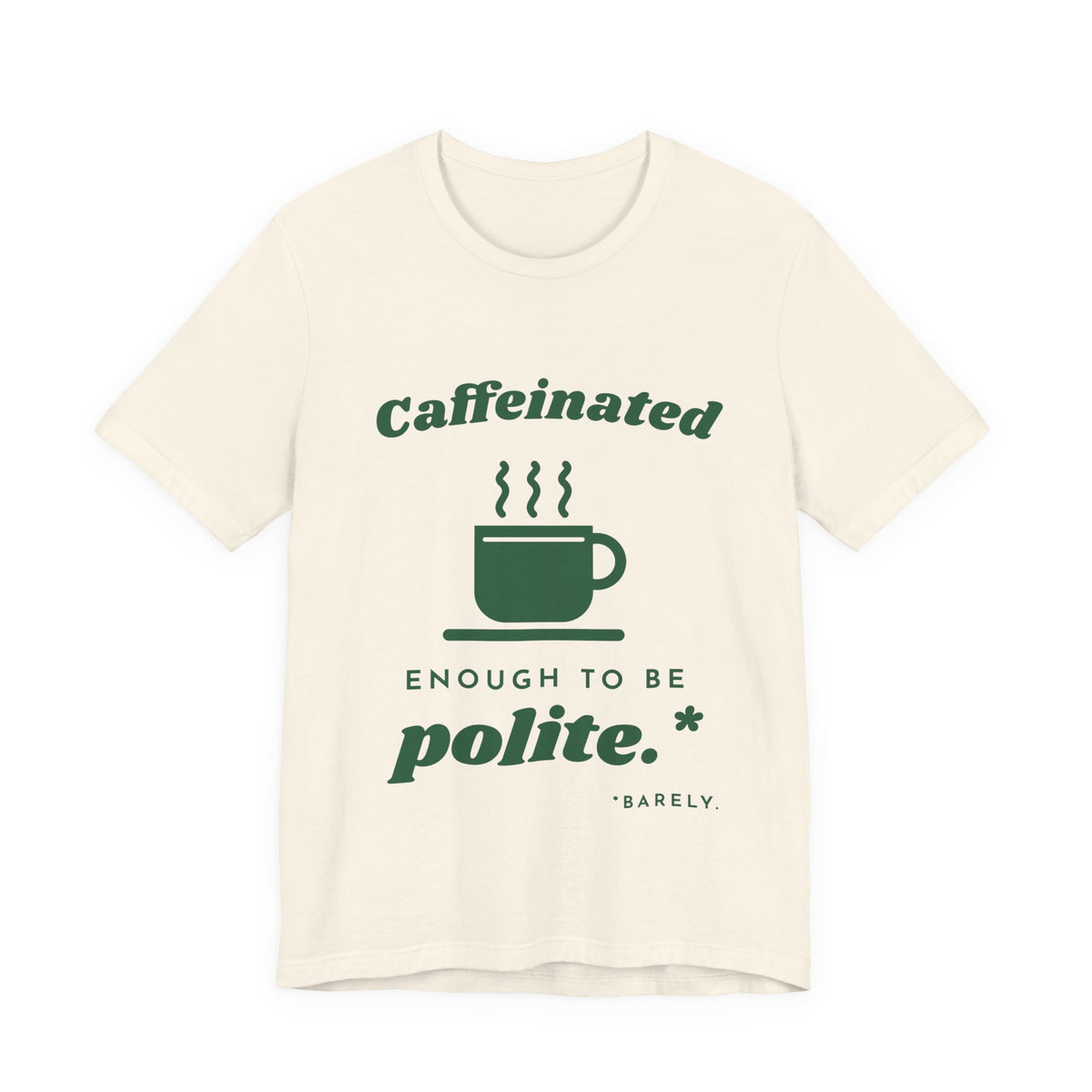 Caffeinated Enough to Be Polite Tee (Forest Green Ink)