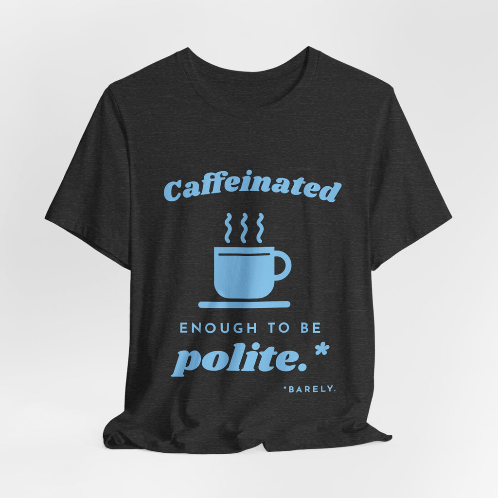Caffeinated Enough to Be Polite Tee (Sky Blue Ink)
