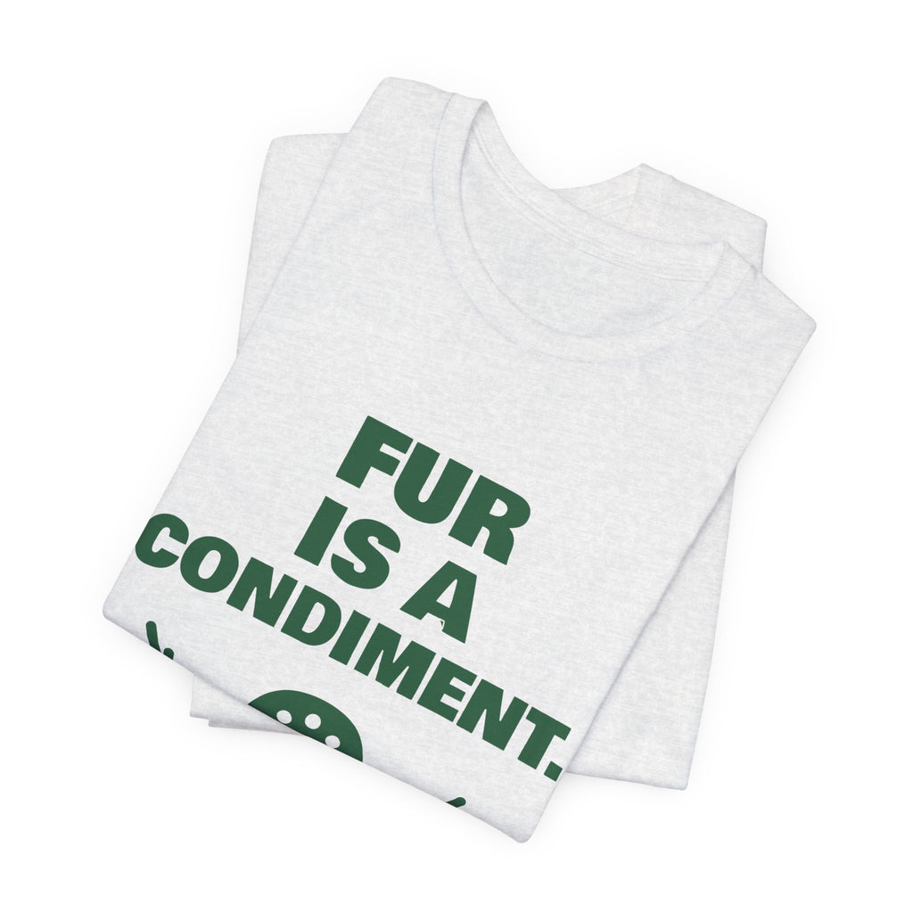 Fur Is a Condiment Tee (Forest Green Ink)