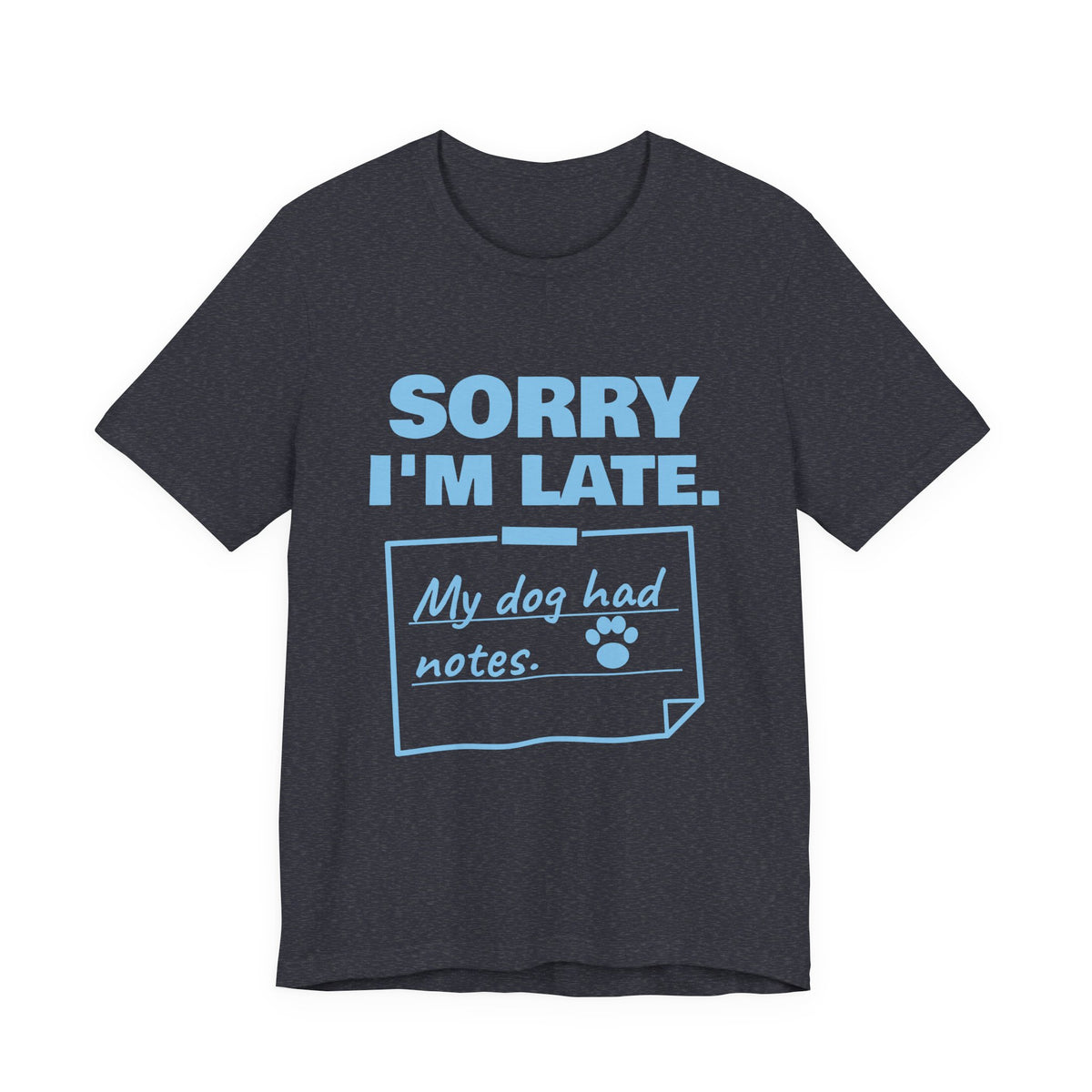 Sorry I'm Late. My Dog Had Notes. Tee (Sky Blue Ink)
