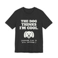 The Dog Thinks I'm Cool. (Everyone Else Is Still Deciding.) Tee (Dark)