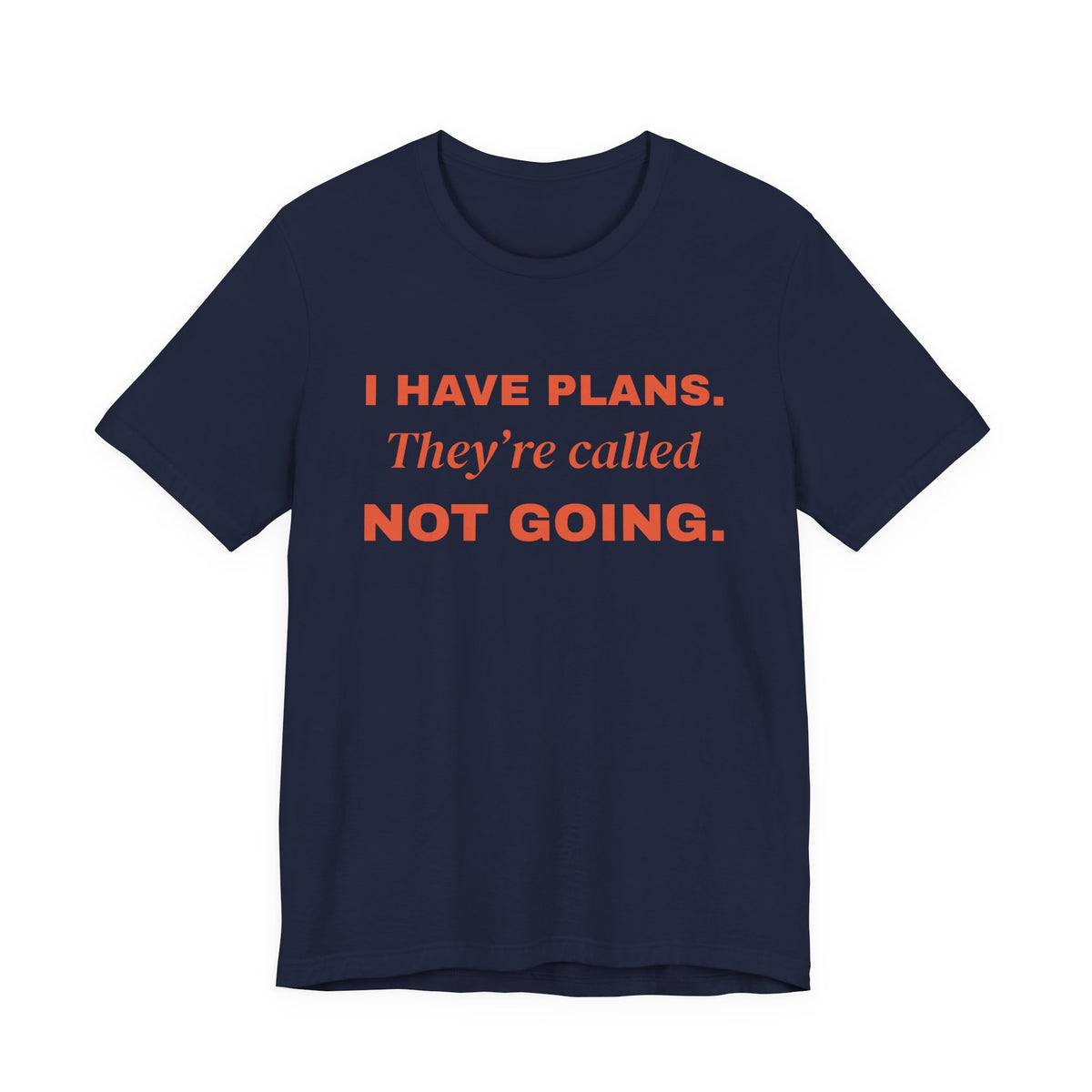 I Have Plans. They're Called Not Going. Tee (Orange Ink)