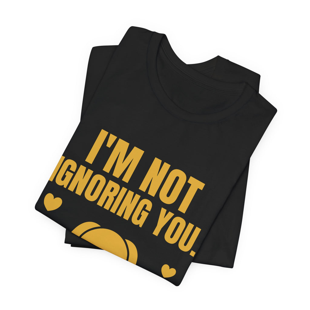 I'm Not Ignoring You. I'm Petting the Dog Tee (Gold)