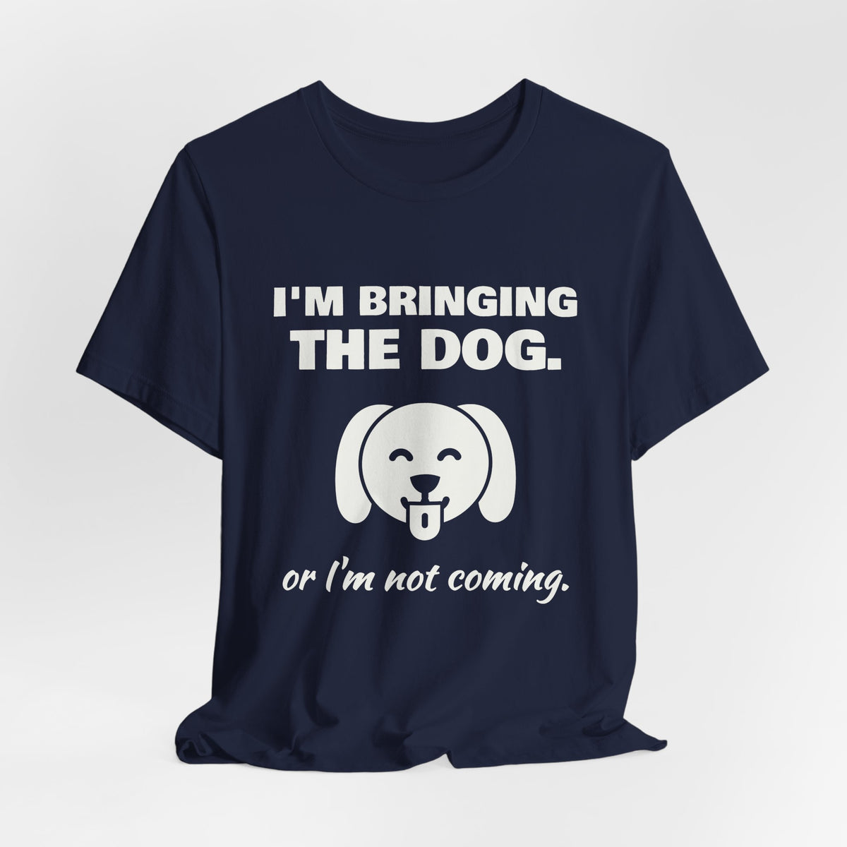 I'm Bringing the Dog. Or I'm Not Coming Tee (Dark)