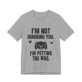 I'm Not Ignoring You. I'm Petting the Dog Tee (Light)