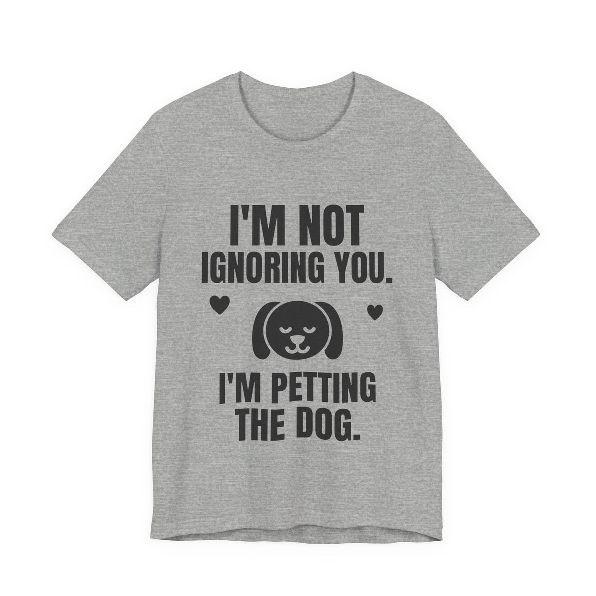 I'm Not Ignoring You. I'm Petting the Dog Tee (Light)