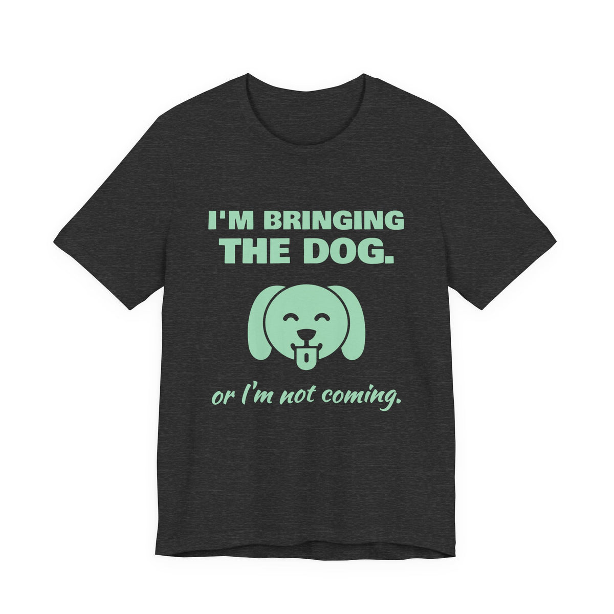 I'm Bringing the Dog. Or I'm Not Coming Tee (Mint Green Ink)