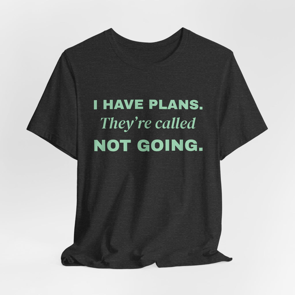 I Have Plans. They're Called Not Going. Tee (Mint Green Ink)