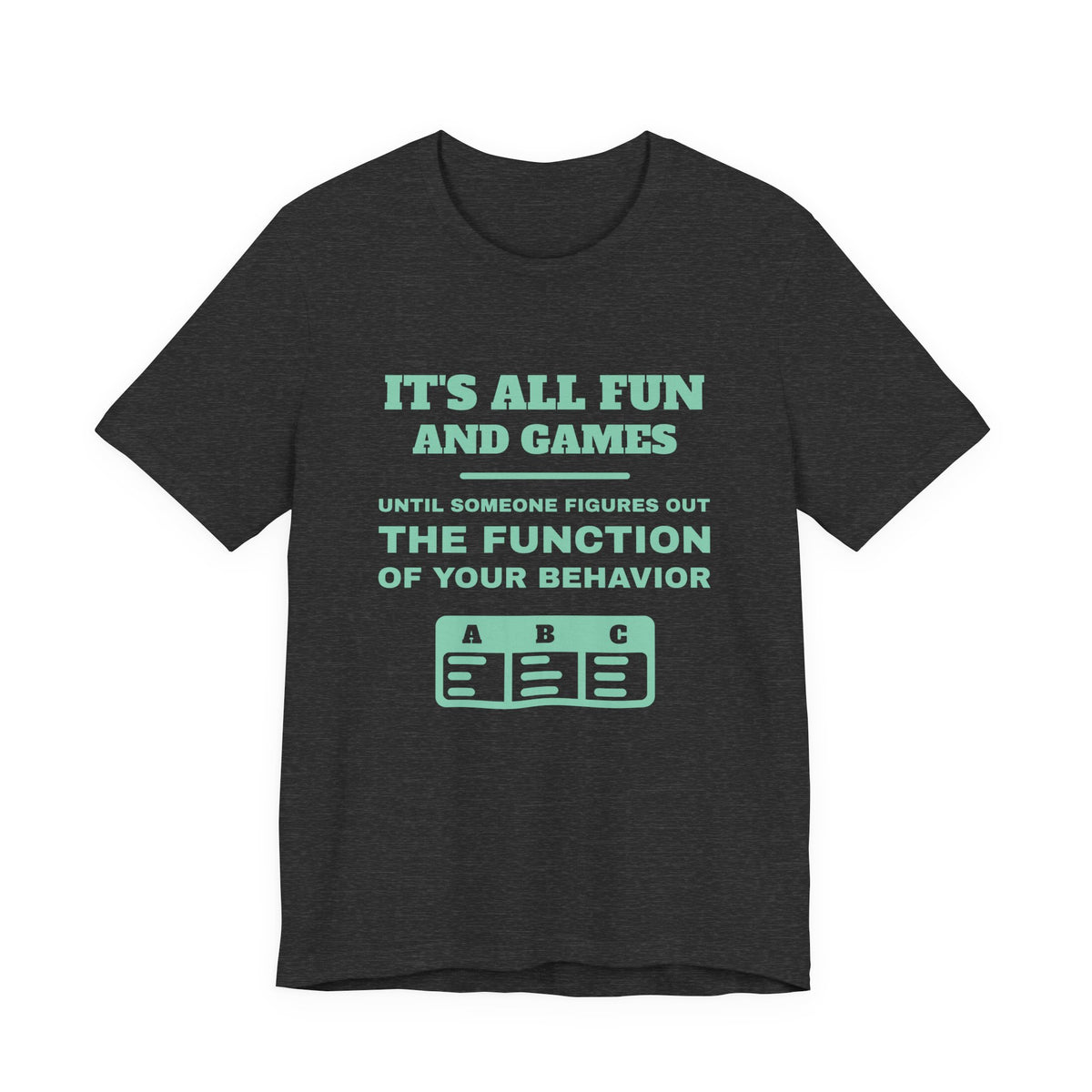 It's all fun and games until someone figures out the function of your behavior Tee (Mint)