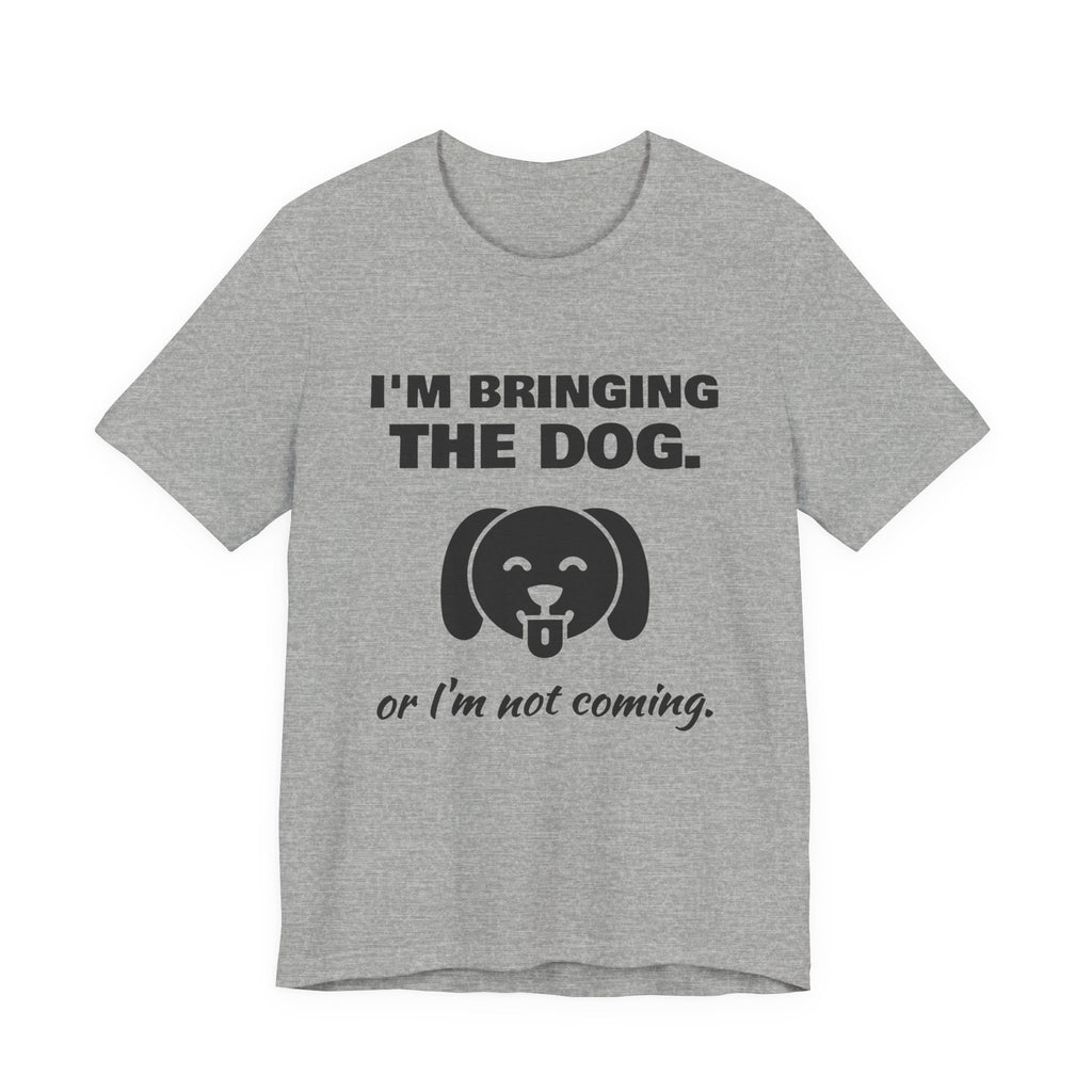 I'm Bringing the Dog. Or I'm Not Coming Tee (Light)