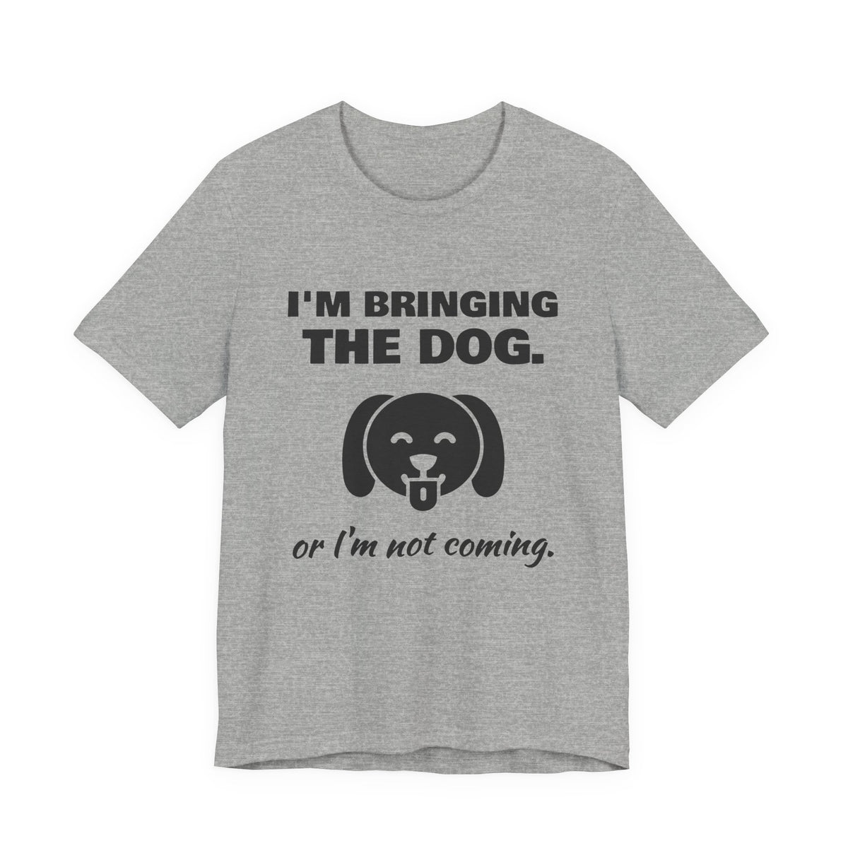 I'm Bringing the Dog. Or I'm Not Coming Tee (Light)