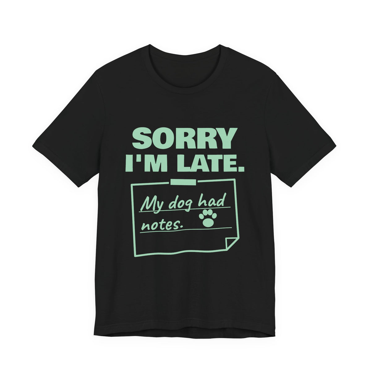Sorry I'm Late. My Dog Had Notes. Tee (Mint Green Ink)