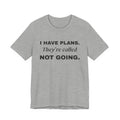 I Have Plans. They're Called Not Going. Tee (Light)