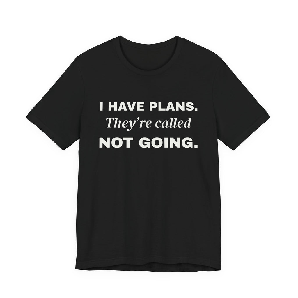 I Have Plans. They're Called Not Going. Tee (Dark)