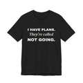 I Have Plans. They're Called Not Going. Tee (Dark)