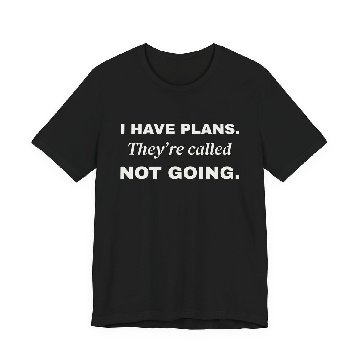 I Have Plans. They're Called Not Going. Tee (Dark)