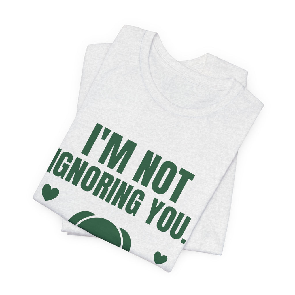I'm Not Ignoring You. I'm Petting the Dog Tee (Forest Green Ink)