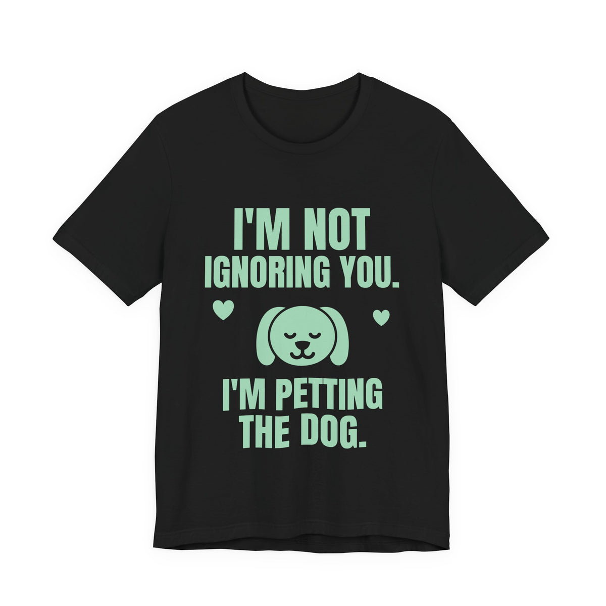 I'm Not Ignoring You. I'm Petting the Dog Tee (Mint Green Ink)