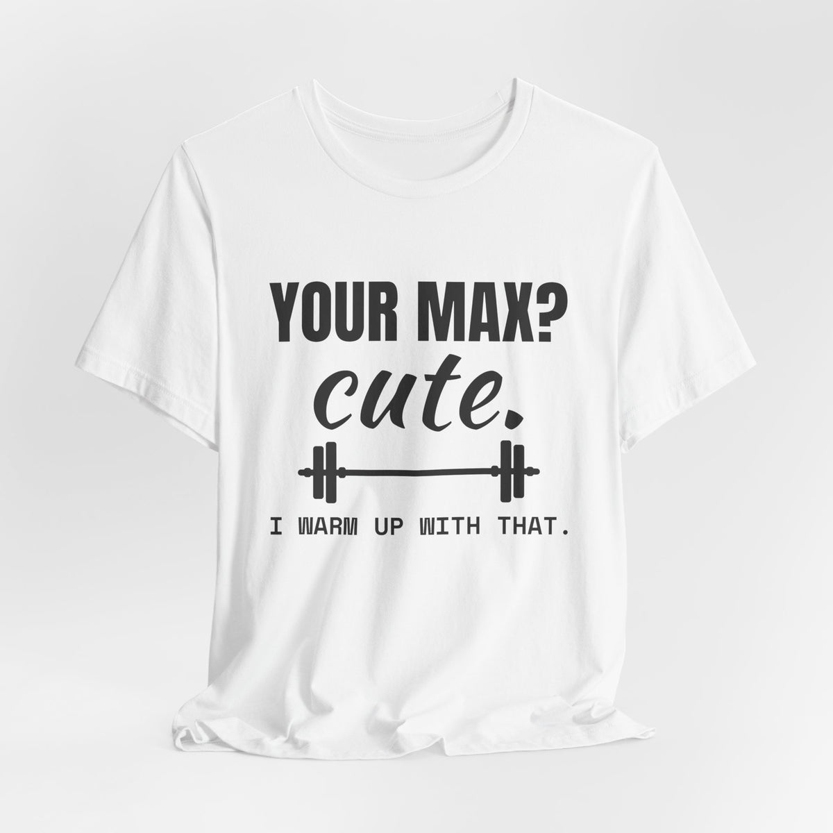 Your Max? Cute. I Warm Up With That Tee (Light)
