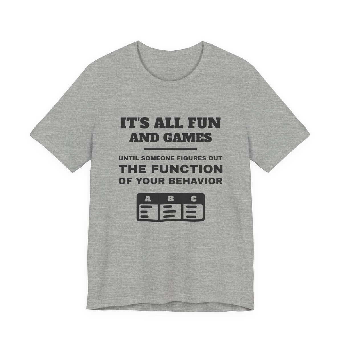 It's all fun and games until someone figures out the function of your behavior Tee (Light)