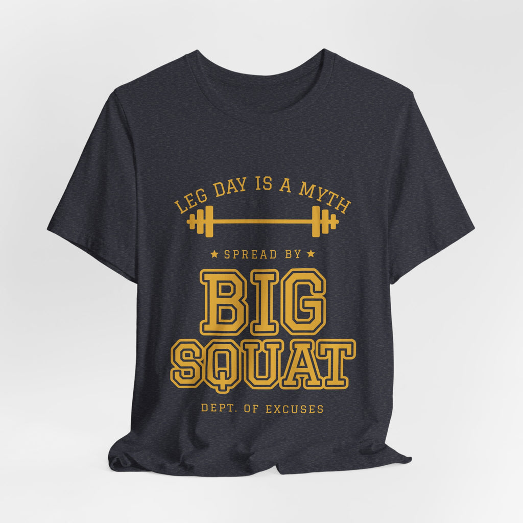 Leg Day Is a Myth Spread by Big Squat Tee (Gold Ink)