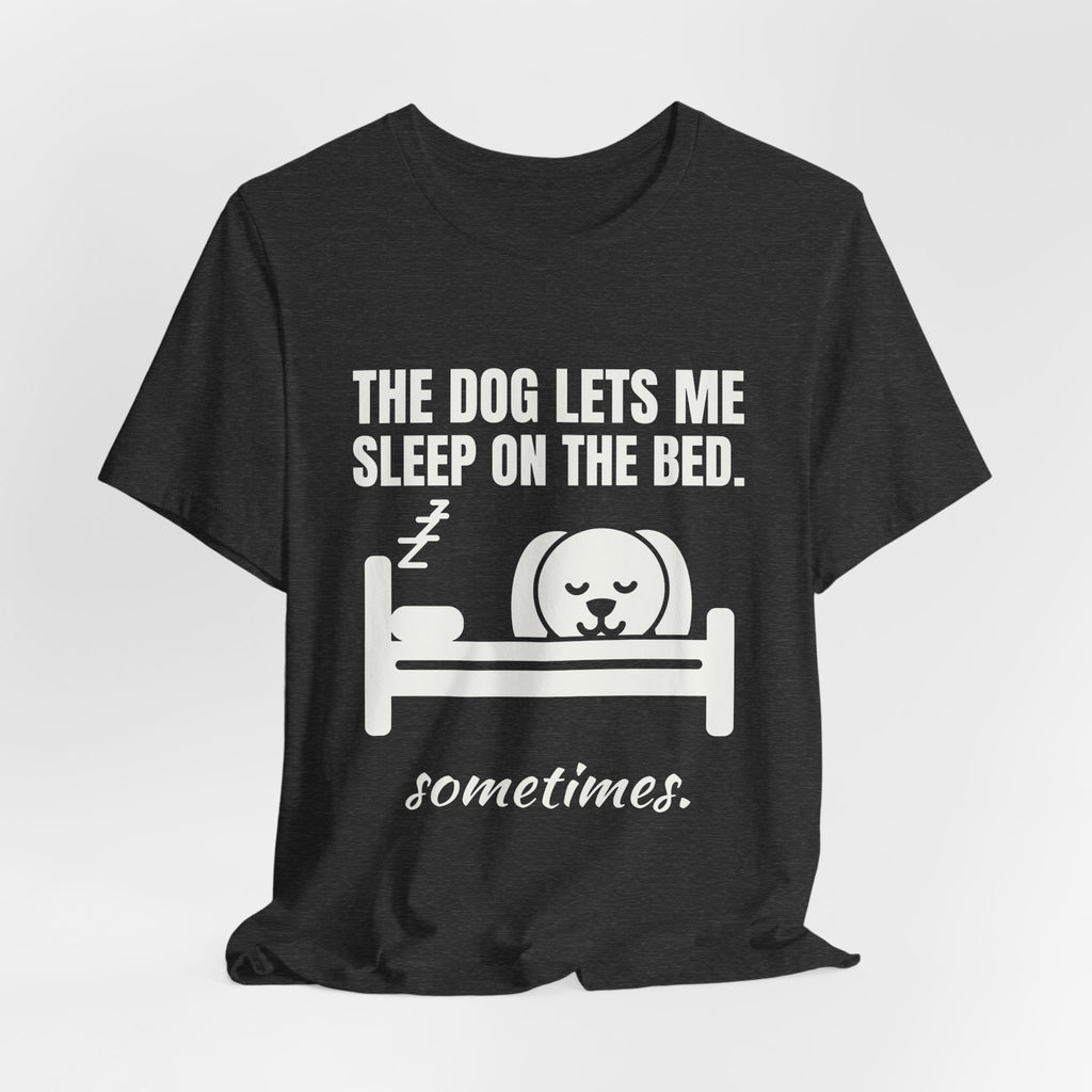 The Dog Lets Me Sleep on the Bed. Sometimes Tee (Dark)
