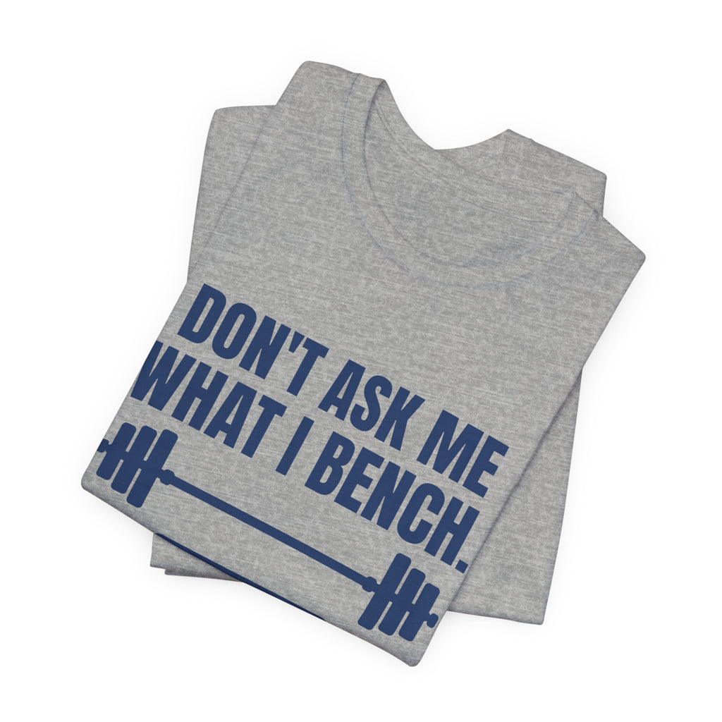 Don't Ask Me What I Bench Tee (Navy Blue Ink)