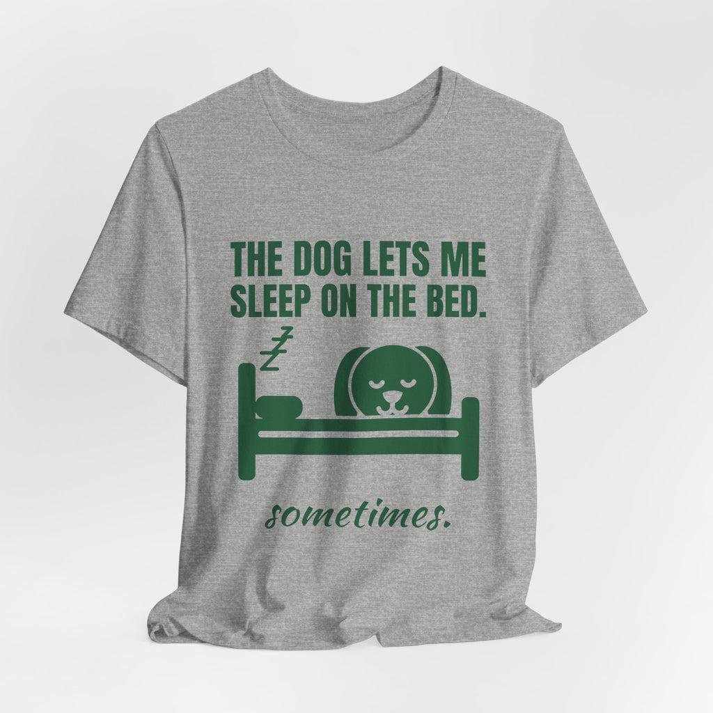 The Dog Lets Me Sleep on the Bed. Sometimes Tee (Forest Green Ink)