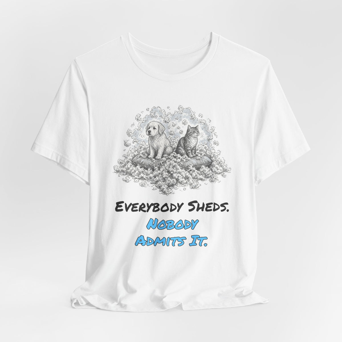 Everybody Sheds. Nobody Admits It. Tee
