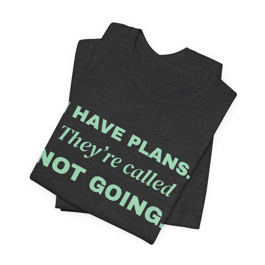 I Have Plans. They're Called Not Going. Tee (Mint Green Ink)
