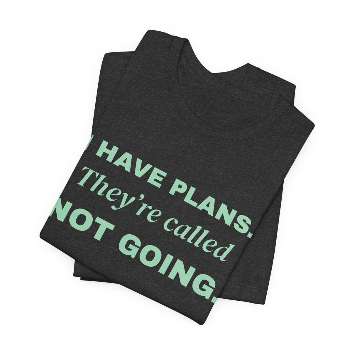I Have Plans. They're Called Not Going. Tee (Mint Green Ink)