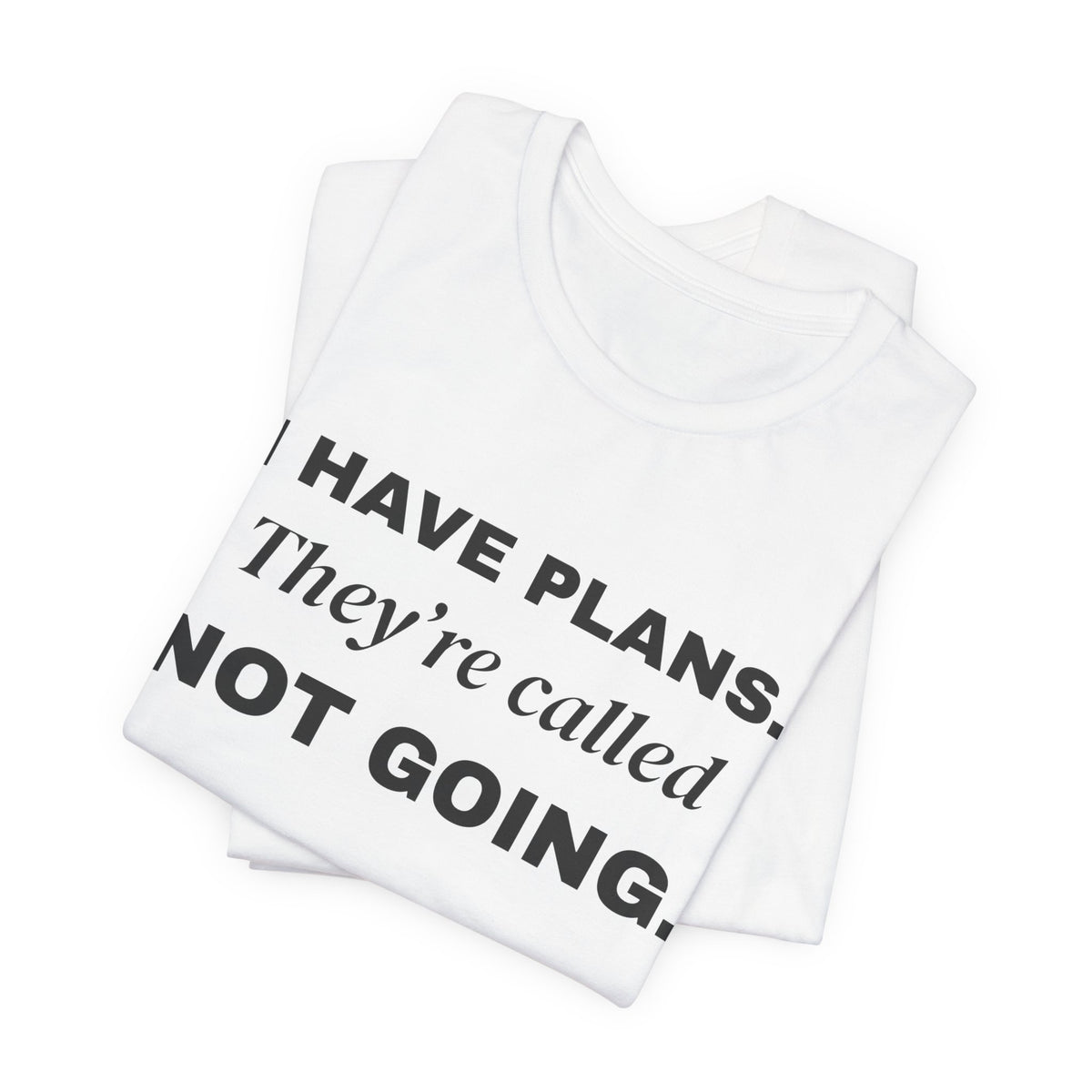 I Have Plans. They're Called Not Going. Tee (Light)