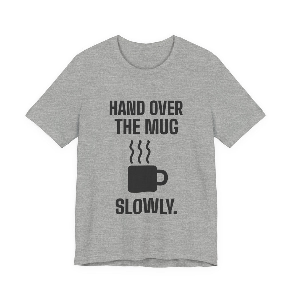 Hand Over the Mug Slowly Tee (Light)