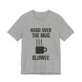 Hand Over the Mug Slowly Tee (Light)