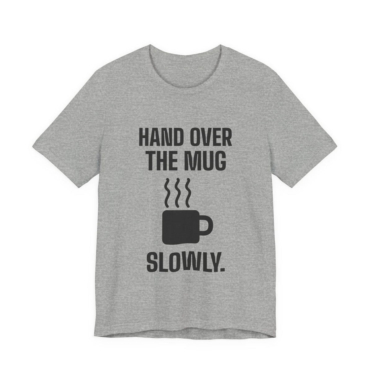 Hand Over the Mug Slowly Tee (Light)