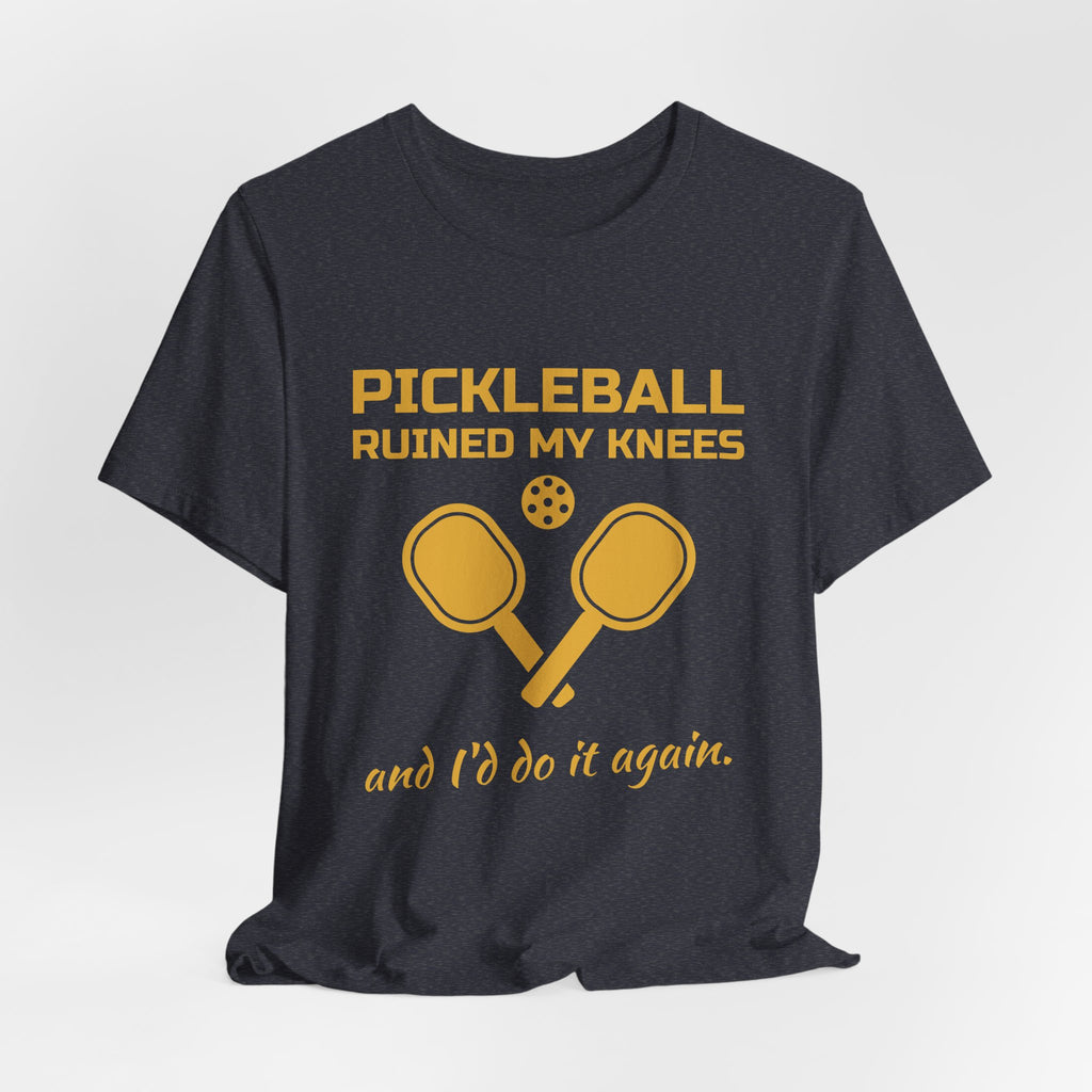 Pickleball Ruined My Knees and I'd Do It Again Tee (Gold Ink)