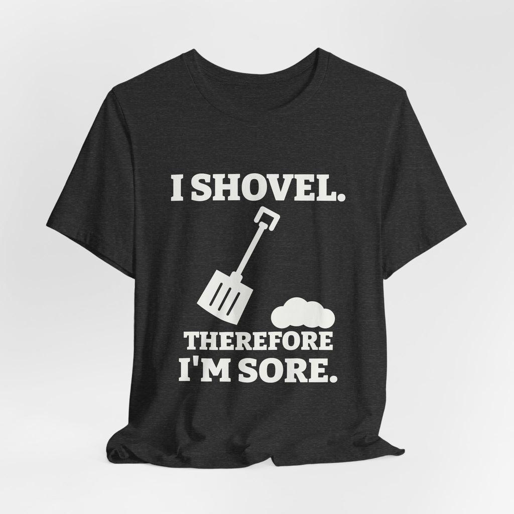 I Shovel Therefore I'm Sore Tee (Dark)